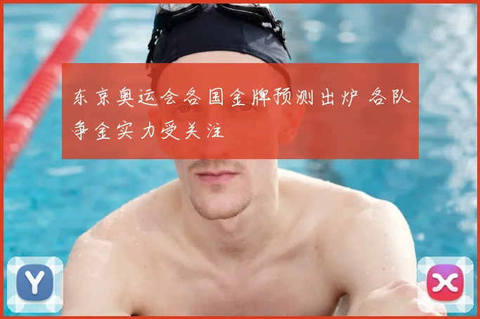 东京奥运会各国金牌预测出炉 各队争金实力受关注