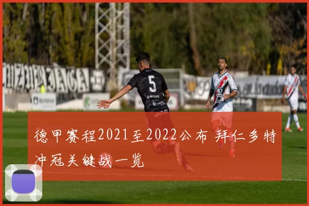 德甲赛程2021至2022公布 拜仁多特冲冠关键战一览