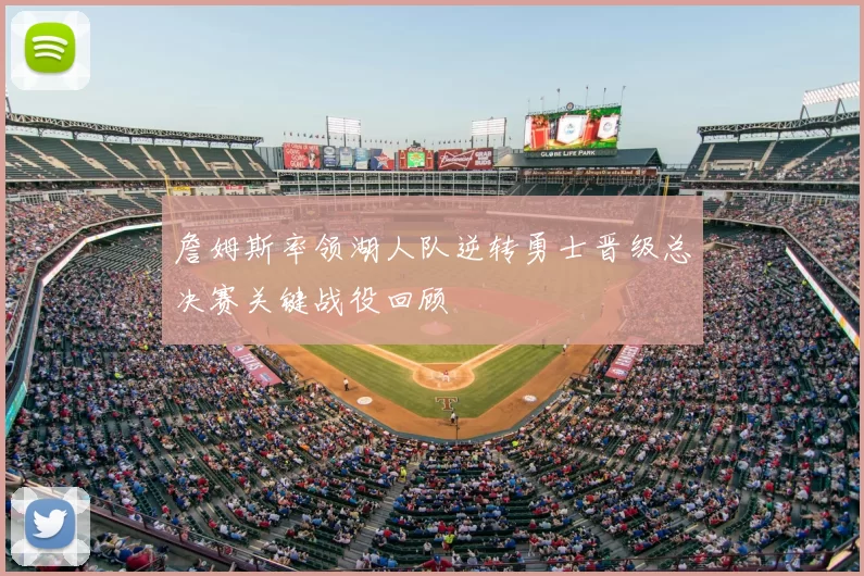 詹姆斯率领湖人队逆转勇士晋级总决赛关键战役回顾