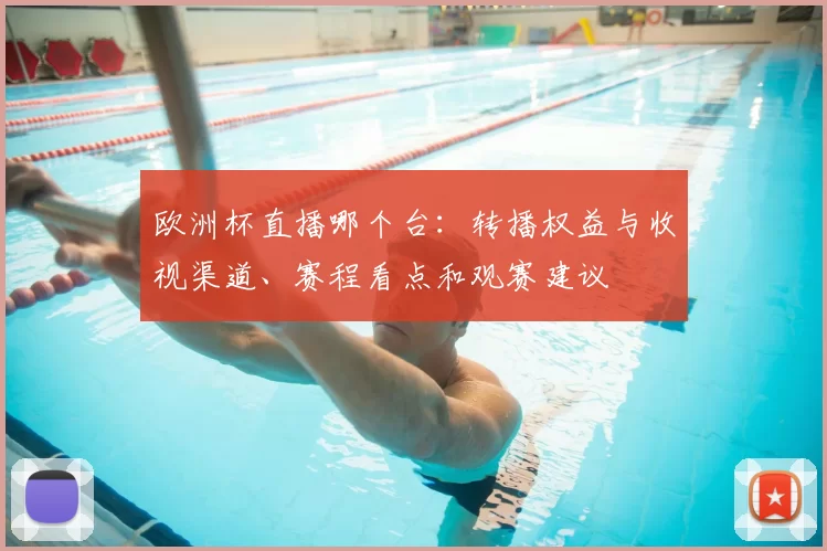 欧洲杯直播哪个台：转播权益与收视渠道、赛程看点和观赛建议