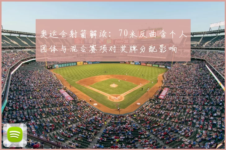 奥运会射箭解读：70米反曲含个人团体与混合赛项对奖牌分配影响