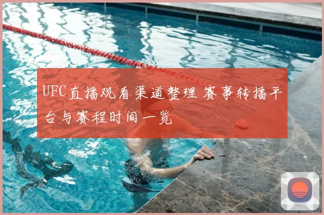 UFC直播观看渠道整理 赛事转播平台与赛程时间一览