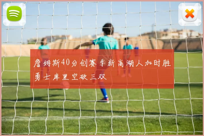 詹姆斯40分创赛季新高湖人加时胜勇士库里空砍三双